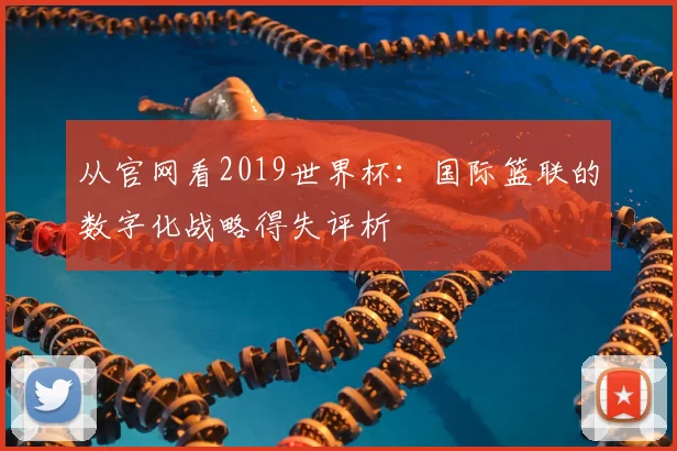 从官网看2019世界杯:国际篮联的数字化战略得失评析