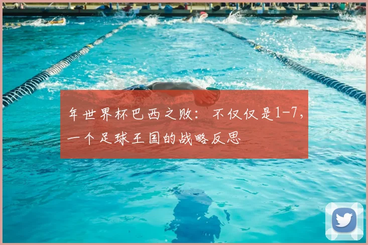 年世界杯巴西之败:不仅仅是1-7,一个足球王国的战略反思